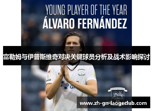 富勒姆与伊普斯维奇对决关键球员分析及战术影响探讨