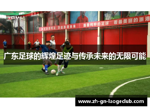 广东足球的辉煌足迹与传承未来的无限可能