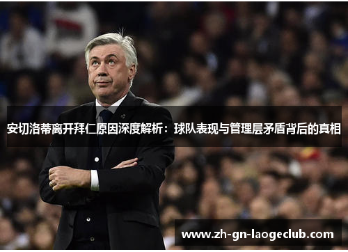 安切洛蒂离开拜仁原因深度解析:球队表现与管理层矛盾背后的真相 安切洛蒂离开拜仁原因深度解析:球队表现与管理层矛盾背后的真相