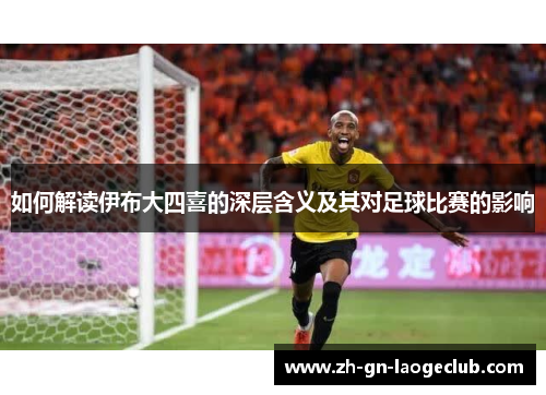 如何解读伊布大四喜的深层含义及其对足球比赛的影响