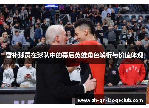 替补球员在球队中的幕后英雄角色解析与价值体现