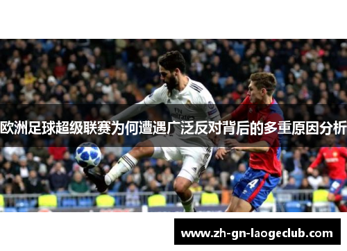 欧洲足球超级联赛为何遭遇广泛反对背后的多重原因分析