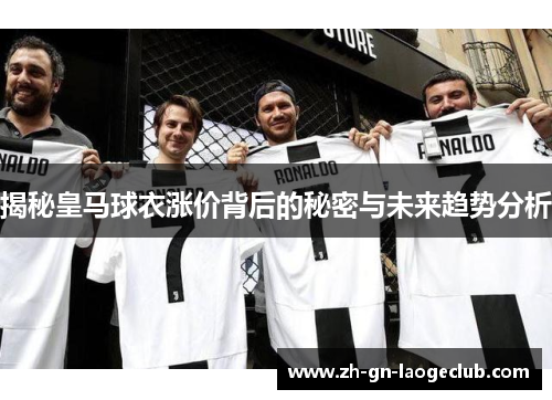 揭秘皇马球衣涨价背后的秘密与未来趋势分析