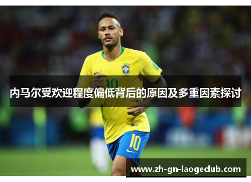 内马尔受欢迎程度偏低背后的原因及多重因素探讨
