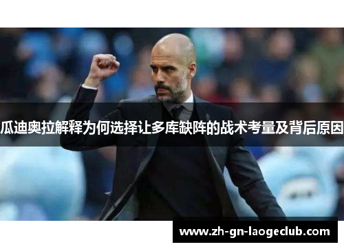 瓜迪奥拉解释为何选择让多库缺阵的战术考量及背后原因