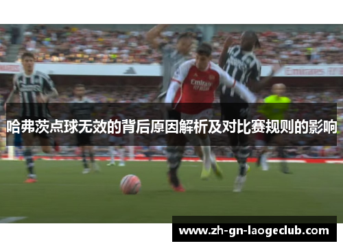 哈弗茨点球无效的背后原因解析及对比赛规则的影响 哈弗茨点球无效的背后原因解析及对比赛规则的影响