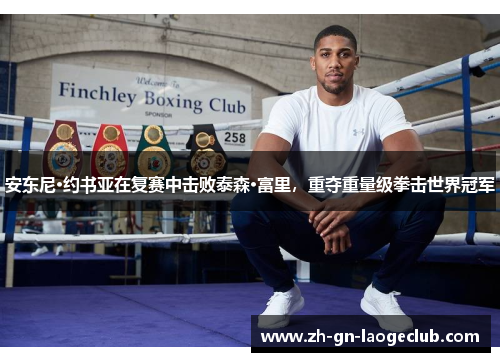 安东尼·约书亚在复赛中击败泰森·富里,重夺重量级拳击世界冠军 安东尼·约书亚在复赛中击败泰森·富里,重夺重量级拳击世界冠军