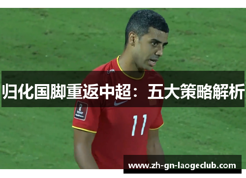 归化国脚重返中超：五大策略解析