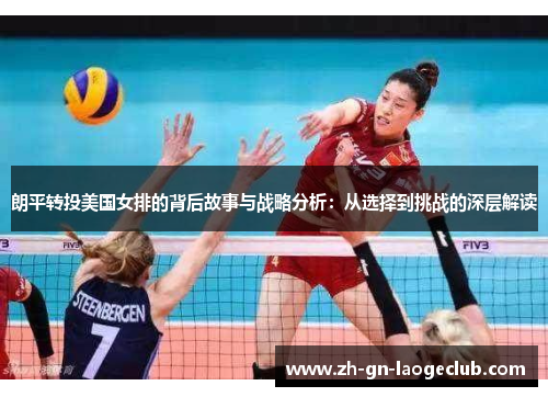 朗平转投美国女排的背后故事与战略分析：从选择到挑战的深层解读