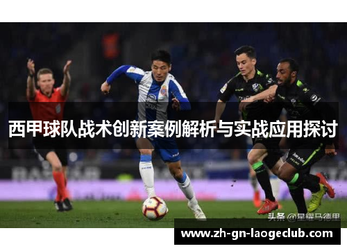 西甲球队战术创新案例解析与实战应用探讨