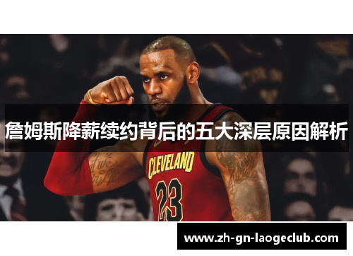 詹姆斯降薪续约背后的五大深层原因解析 詹姆斯降薪续约背后的五大深层原因解析