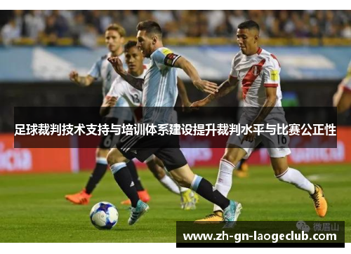 足球裁判技术支持与培训体系建设提升裁判水平与比赛公正性 足球裁判技术支持与培训体系建设提升裁判水平与比赛公正性