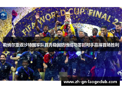 勒纳尔重返沙特国家队首秀稳固防线成功零封对手赢得首场胜利 勒纳尔重返沙特国家队首秀稳固防线成功零封对手赢得首场胜利